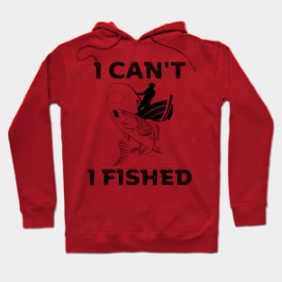 I can't, I fished Hoodie